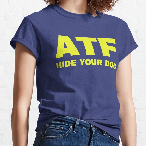 ATF Hide Your Dog Funny Classic T-Shirt