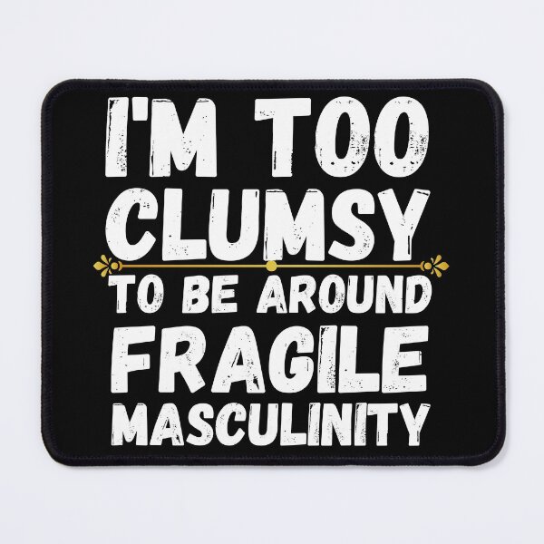 Item preview, i'm too clumsy to be around fragile masculinity designed and sold by ronaldsonou.