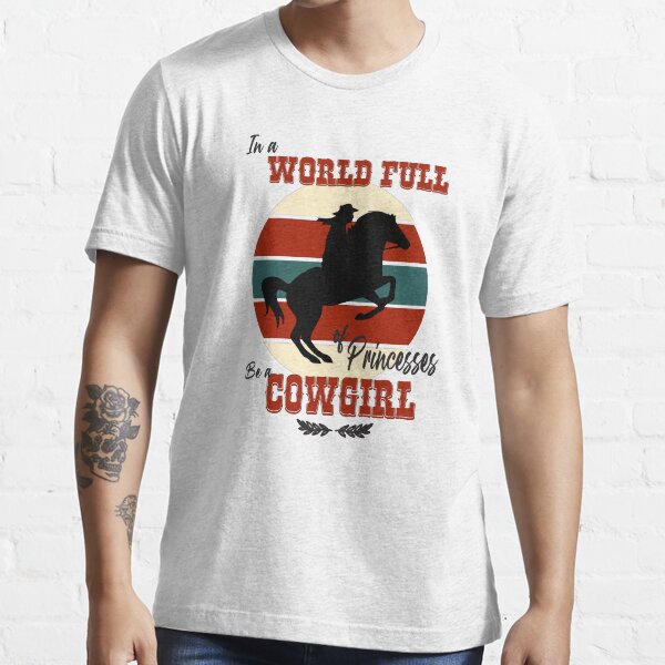 "In A World Full of Princesses Be A Cowgirl" Tshirt for Sale by khalilovitch Redbubble in a