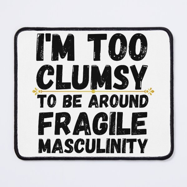 Item preview, i'm too clumsy to be around fragile masculinity designed and sold by ronaldsonou.