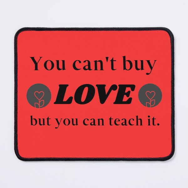 Item preview, You can't buy love but you can teach it designed and sold by DKVanOss.