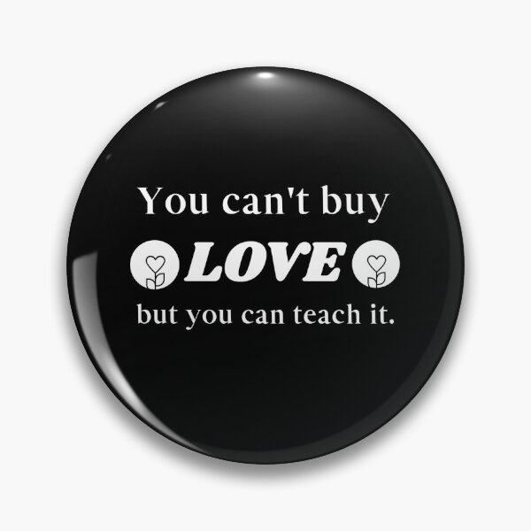 Item preview, You can't buy love but you can teach it designed and sold by DKVanOss.