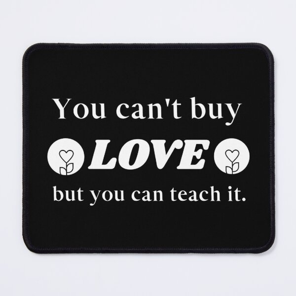 Item preview, You can't buy love but you can teach it designed and sold by DKVanOss.