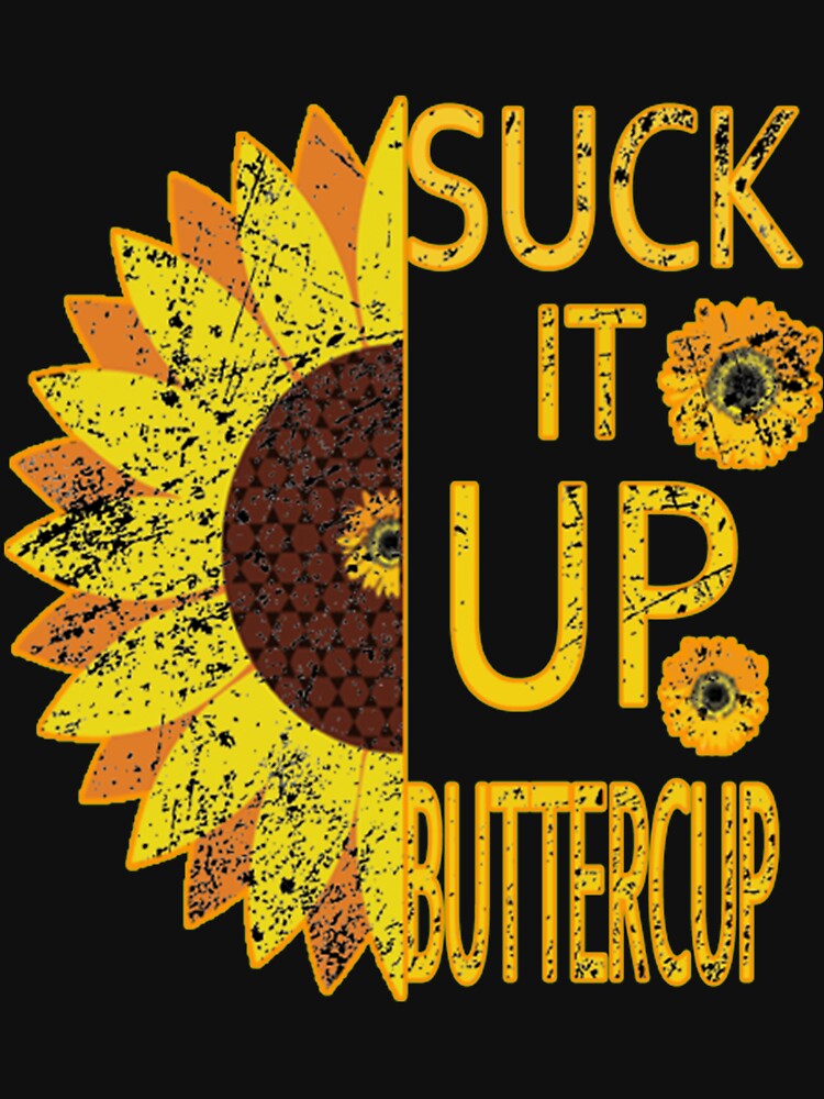 Disover Suck It Up Buttercup Flower T-Shirt