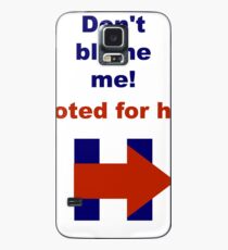 Don't blame me! I voted for her! Case/Skin for Samsung Galaxy