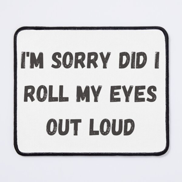 Item preview, Im Sorry Did I Roll My Eyes Out Loud  designed and sold by Simi2020.