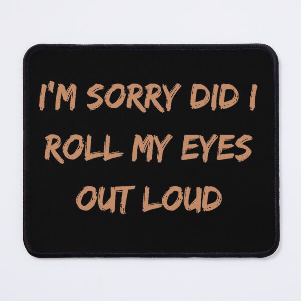 Item preview, Im Sorry Did I Roll My Eyes Out Loud  designed and sold by Simi2020.