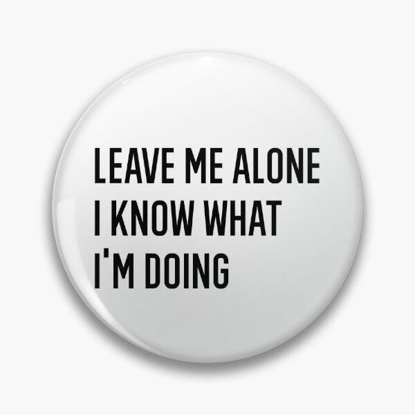 Item preview, Leave Me Alone I Know What I Am Doing designed and sold by AmberSiraj.
