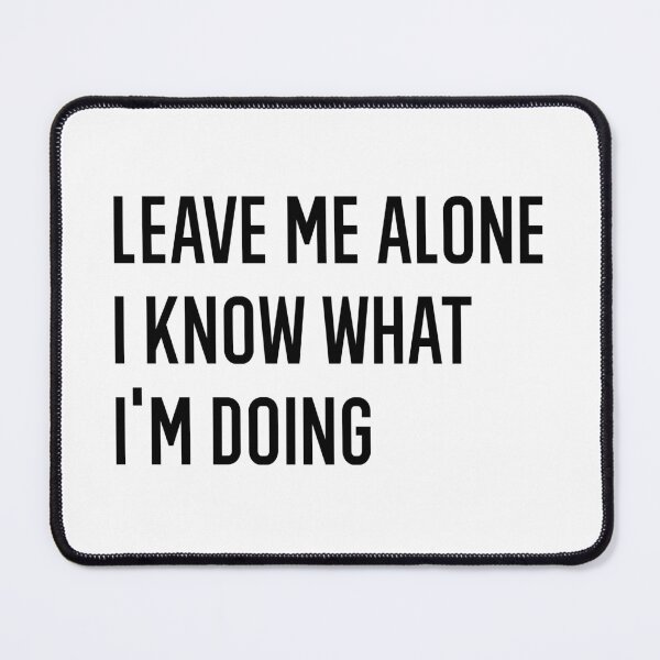 Item preview, Leave Me Alone I Know What I Am Doing designed and sold by AmberSiraj.