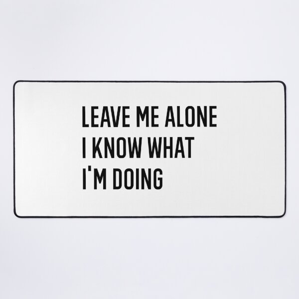 Item preview, Leave Me Alone I Know What I Am Doing designed and sold by AmberSiraj.