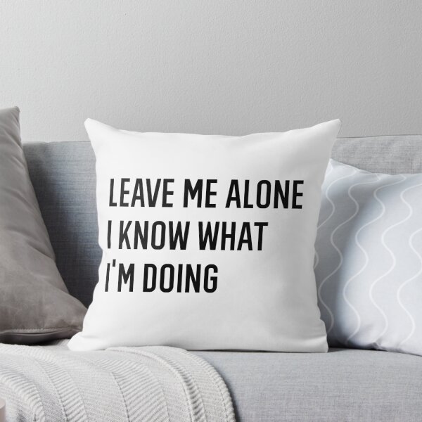 Item preview, Leave Me Alone I Know What I Am Doing designed and sold by AmberSiraj.