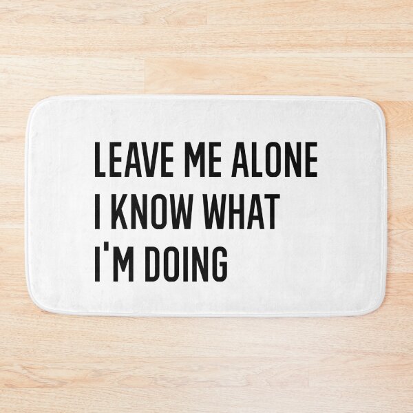 Item preview, Leave Me Alone I Know What I Am Doing designed and sold by AmberSiraj.