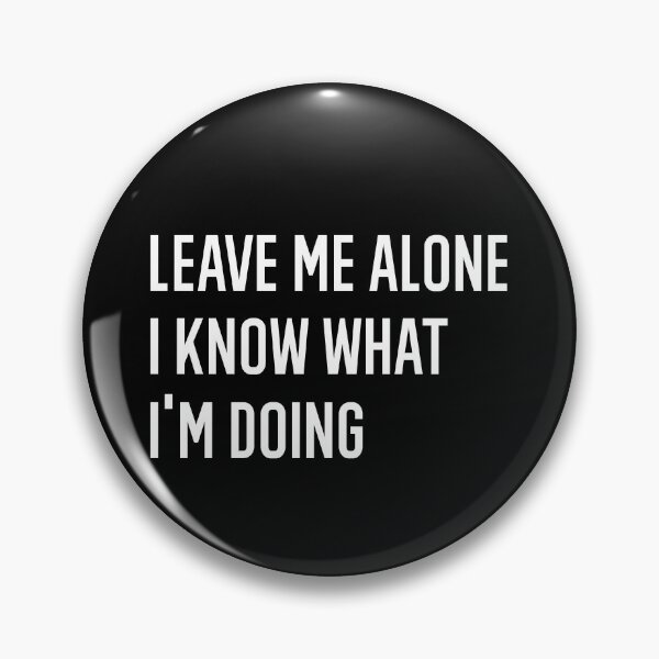 Item preview, Leave Me Alone I Know What I Am Doing designed and sold by AmberSiraj.