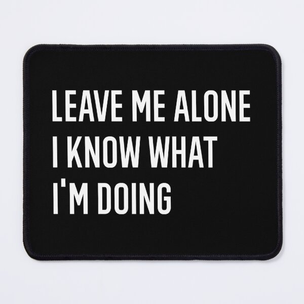 Item preview, Leave Me Alone I Know What I Am Doing designed and sold by AmberSiraj.