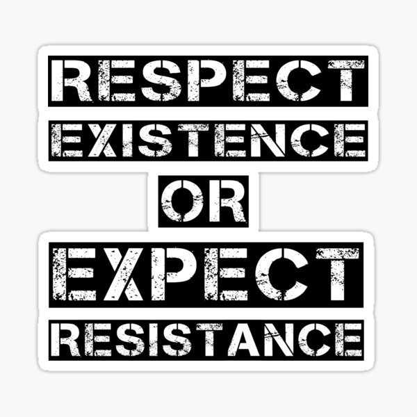 Respect existence or expect resistance Sticker