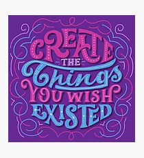 Create The Things You Wished Existed Photographic Print