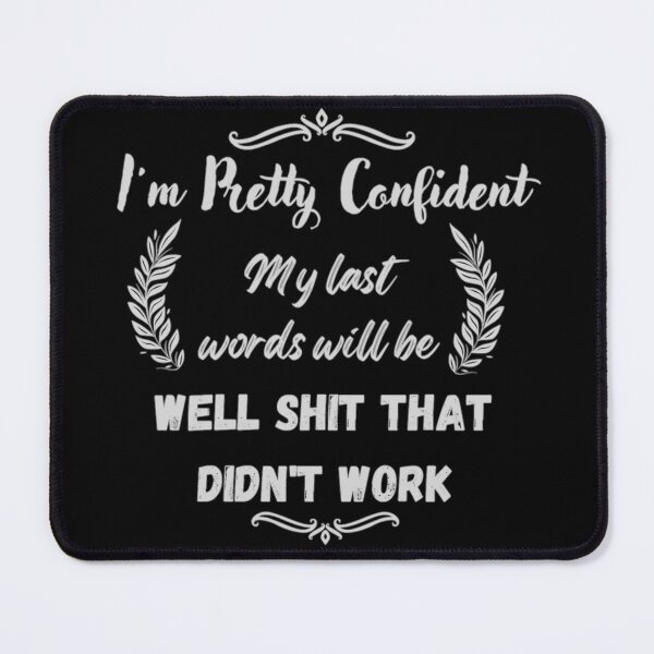 Item preview, Im Pretty Confident My Last Words Will Be Well Shit That Didn't Work designed and sold by Simi2020.