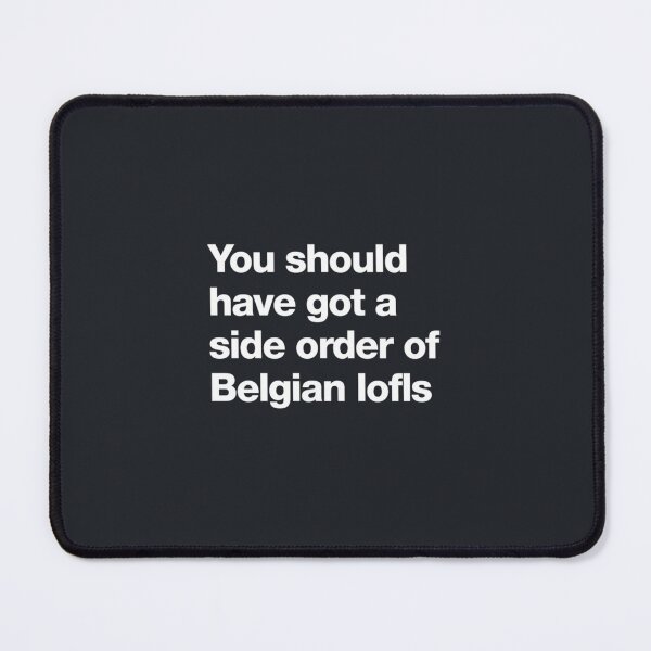 Item preview, You should have got a side order of Belgian lofls designed and sold by TLPChoodies.
