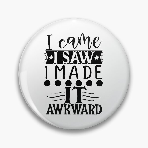 Item preview, I CAME I SAW I MADE IT AWKWARD designed and sold by GamaArtDesign.