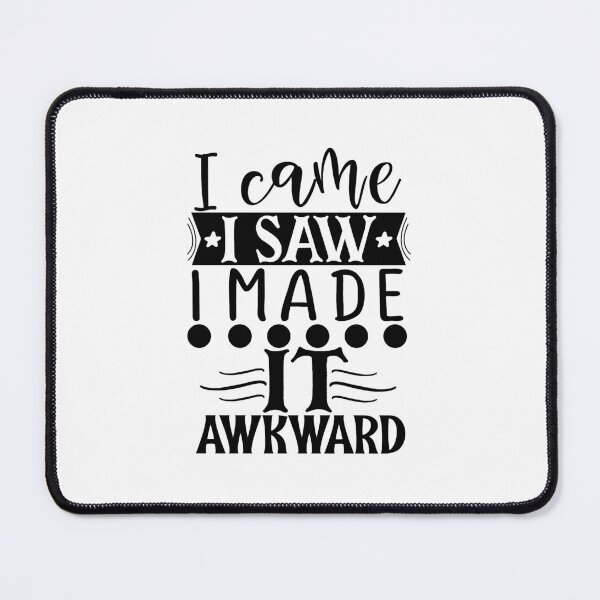 Item preview, I CAME I SAW I MADE IT AWKWARD designed and sold by GamaArtDesign.