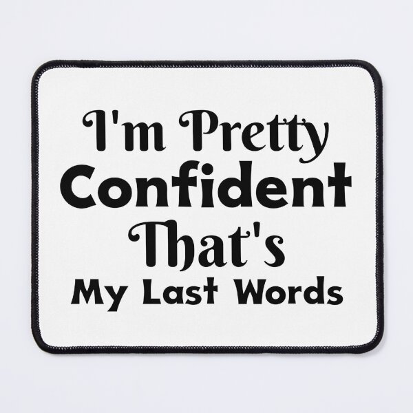 Item preview, Im Pretty Confident My Last Words designed and sold by ThinkAndReflect.