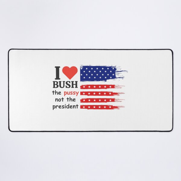 Item preview, I Love Bush The Pussy Not The President designed and sold by burakgulnar.
