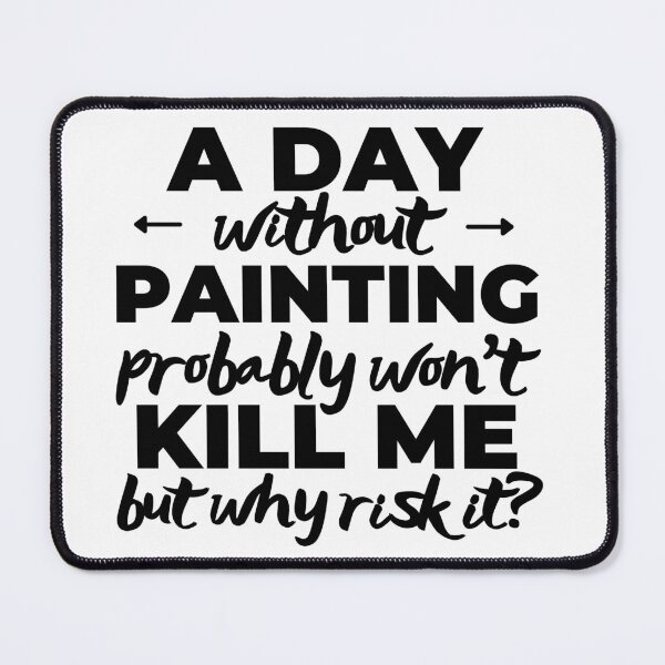 Item preview, A day without painting probably won't kill me but why risk it? designed and sold by TheGreenGoat.
