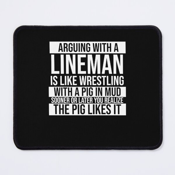 Item preview, Arguing With A Lineman Is Like Wrestling With A Pig in Mud Sooner Or Later You Realize The Pig Likes It designed and sold by TeesYouWant.