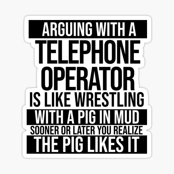 Item preview, Arguing With A Telephone Operator Is Like Wrestling With A Pig in Mud Sooner Or Later You Realize The Pig Likes It designed and sold by TeesYouWant.