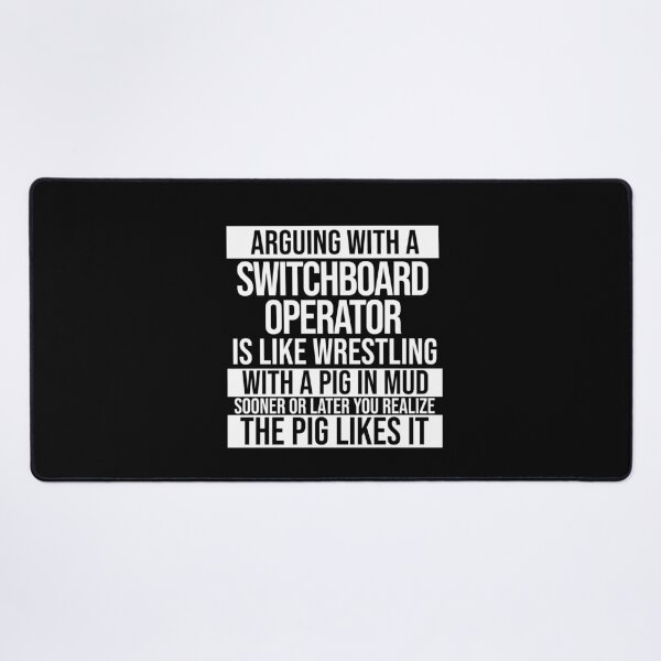 Item preview, Arguing With A Switchboard Operator Is Like Wrestling With A Pig in Mud Sooner Or Later You Realize The Pig Likes It designed and sold by TeesYouWant.