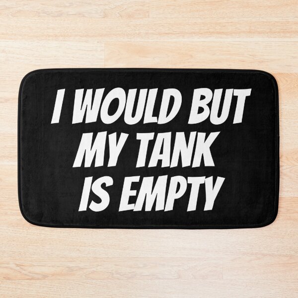 Item preview, I Would But My Tank Is Empty. Text only design. White Text. Capitals. designed and sold by JellyBeenzz.