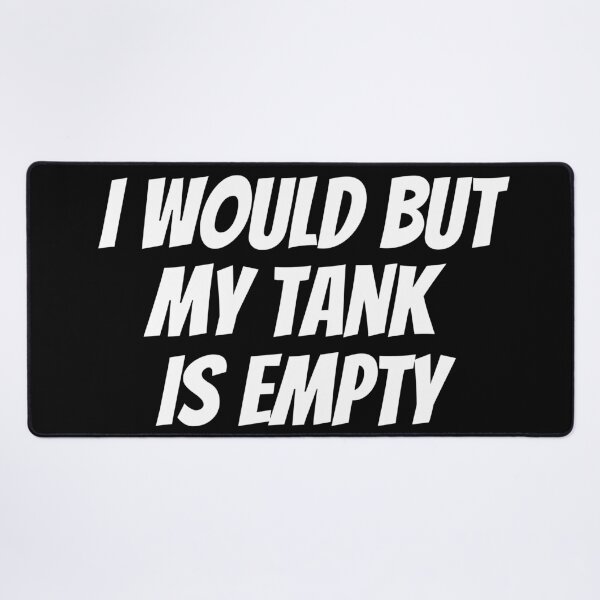 Item preview, I Would But My Tank Is Empty. Text only design. White Text. Capitals. designed and sold by JellyBeenzz.