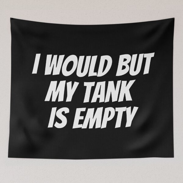 Item preview, I Would But My Tank Is Empty. Text only design. White Text. Capitals. designed and sold by JellyBeenzz.