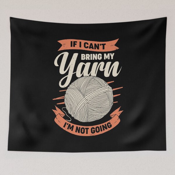 Item preview, If I Can't Bring My Yarn I'm Not Going designed and sold by Marcid95.