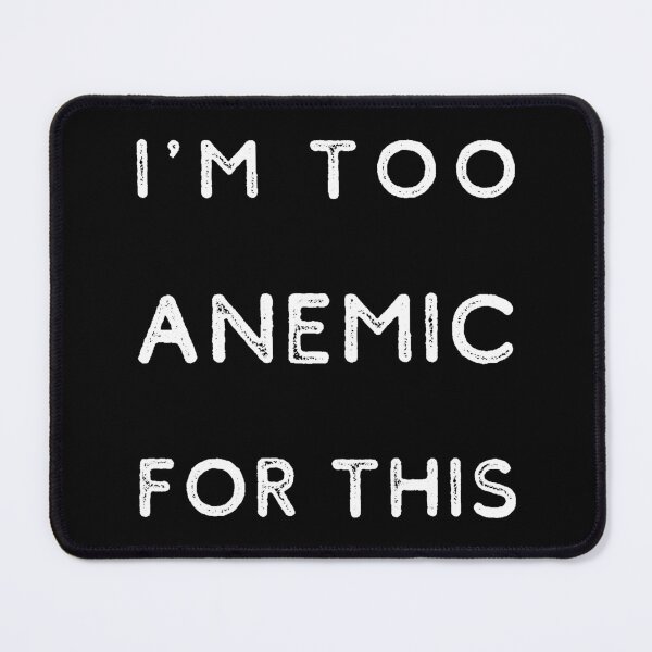Item preview, I'm Too Anemic For This | Anemia designed and sold by itsokaybyme.