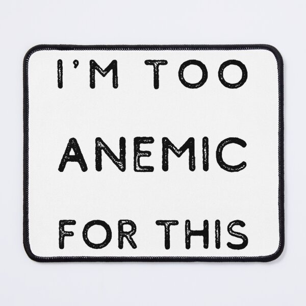 Item preview, I'm Too Anemic For This | Anemia designed and sold by itsokaybyme.