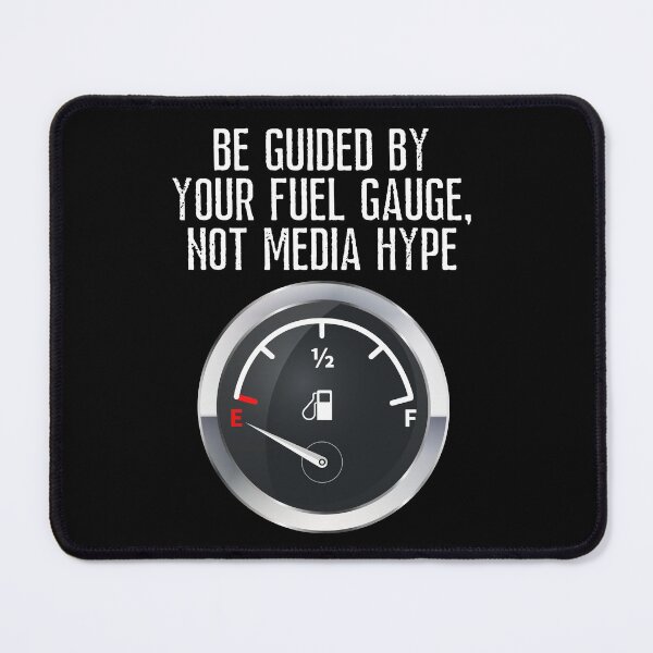 Item preview, Be Guided by Your Fuel Gauge, Not Media Hype designed and sold by JellyBeenzz.
