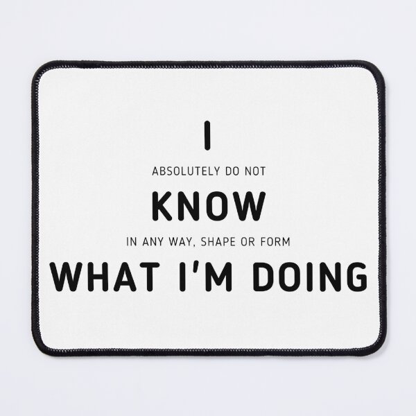 Item preview, I Know What I'm Doing | I Have No Idea What I'm Doing designed and sold by itsokaybyme.