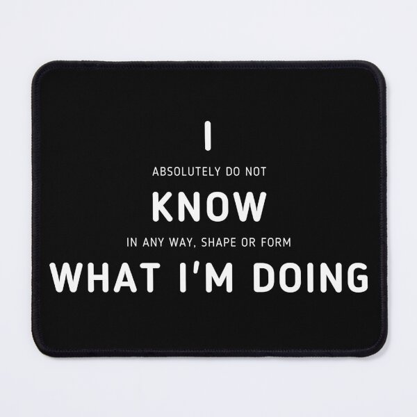 Item preview, I Know What I'm Doing | I Have No Idea What I'm Doing designed and sold by itsokaybyme.