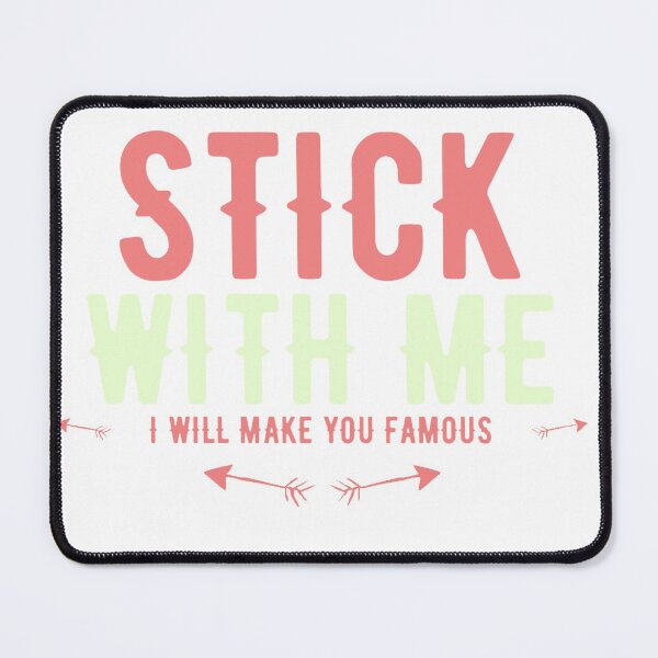 Item preview, STICK WITH ME I WILL MAKE YOU FAMOUS designed and sold by Fitnessandyoga.