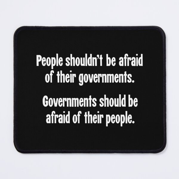 Item preview, People Shouldn't Be Afraid Of Their Governments. Governments Should Be Afraid Of Their People. designed and sold by Good-Looking Corpse.