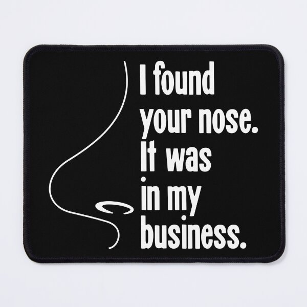 Item preview, I Found Your Nose. It Was In My Business. designed and sold by Good-Looking Corpse.