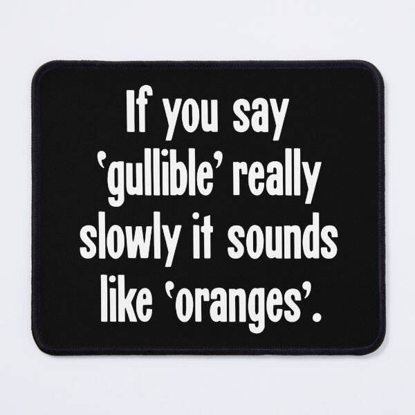 Item preview, If You Say 'Gullible' Really Slowly It Sounds Like 'Oranges' designed and sold by Good-Looking Corpse.