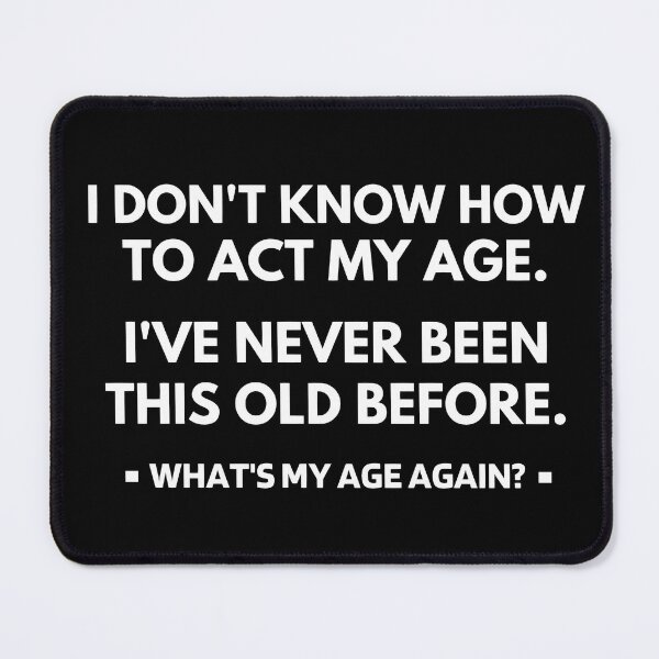 Item preview, I Don't Know How To Act My Age - I've Never Been This Old Before designed and sold by molamode.