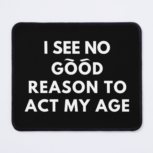 Item preview, I See No Good Reason To Act My Age designed and sold by molamode.