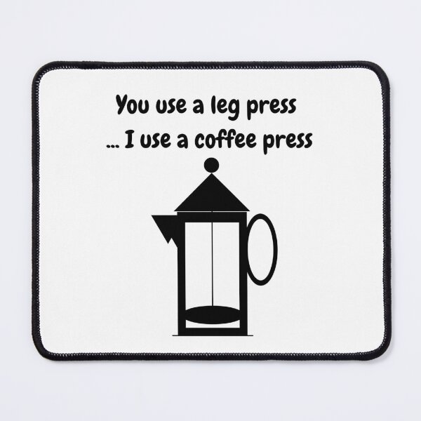 Item preview, You Use A Leg Press...I Use A Coffee Press (Black Text and image) designed and sold by ArtAndTell.