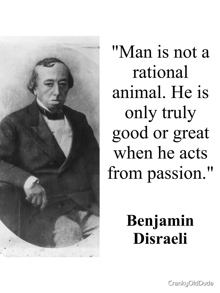 Man Is Not A Rational Animal - Disraeli Man Is Not A Rational Animal - Disraeli