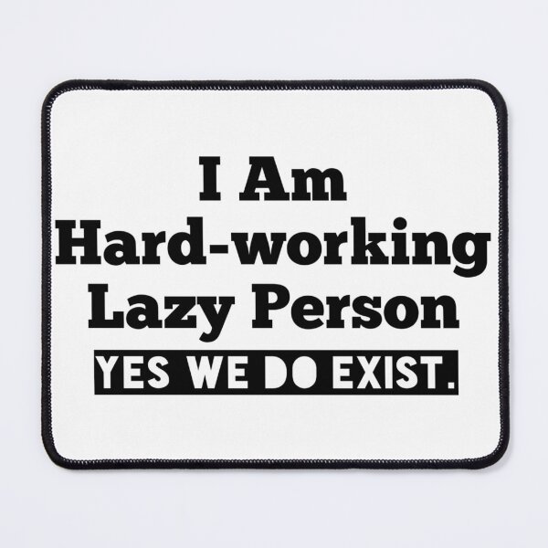 Item preview, I am Hardworking Lazy Person Yes We Do Exist Funny Sarcastic Saying designed and sold by Tema EL.