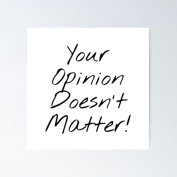 Item preview, Your Opinion Doesn't Matter! designed and sold by KHOS.
