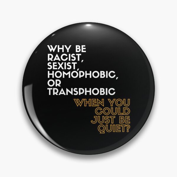 Item preview, Why Be Racist, Sexist, Homophobic, or Transphobic When You Could Just Be Quiet? designed and sold by LiToDesignCo.